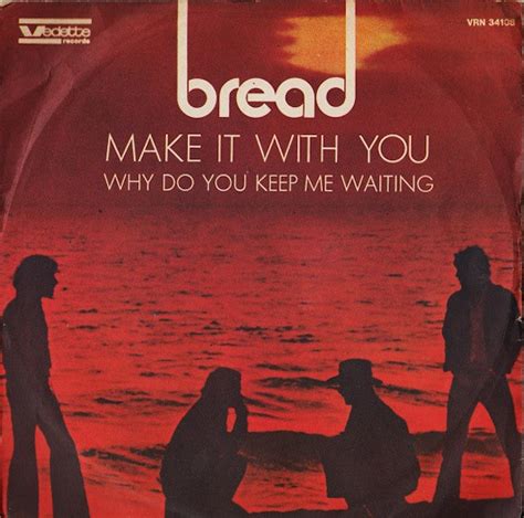 Bread make it with you - I'd like to make it with you. I really think that we could make it, girl. Baby you know that dreams there for those who sleep. Life is for us to keep. And if I chose the one I'd like to help me through. I'd like to make it with you. I really think that we could make it, girl. 